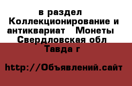  в раздел : Коллекционирование и антиквариат » Монеты . Свердловская обл.,Тавда г.